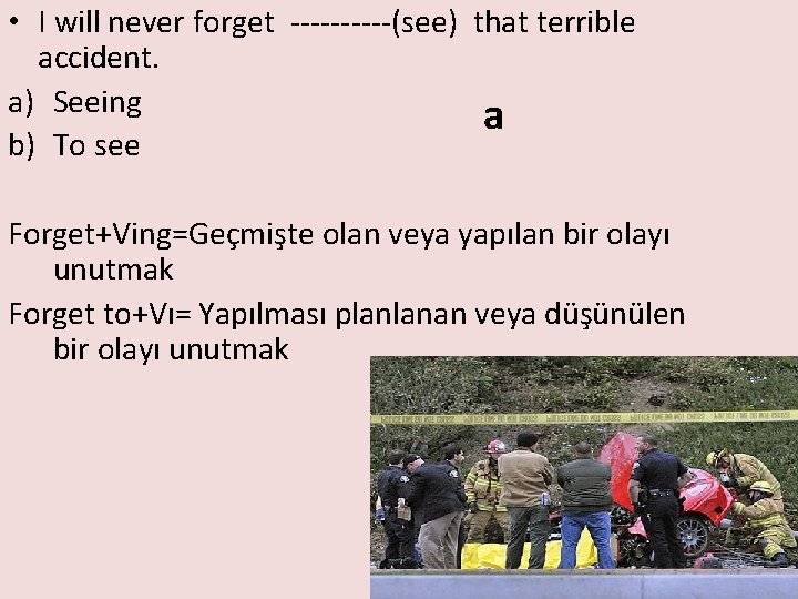  • I will never forget -----(see) that terrible accident. a) Seeing a b)