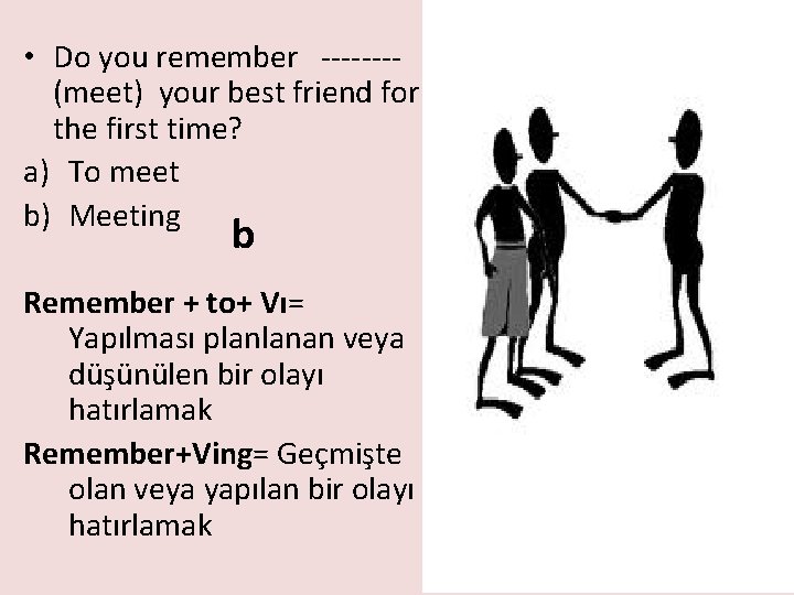  • Do you remember -------(meet) your best friend for the first time? a)