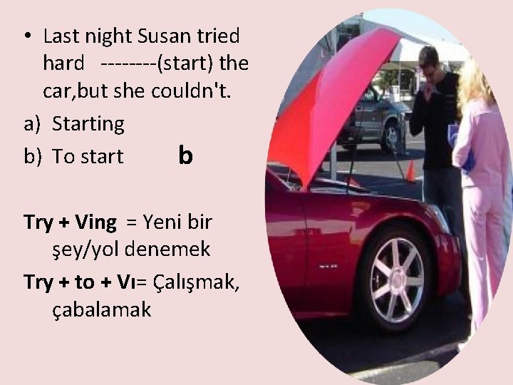  • Last night Susan tried hard ----(start) the car, but she couldn't. a)