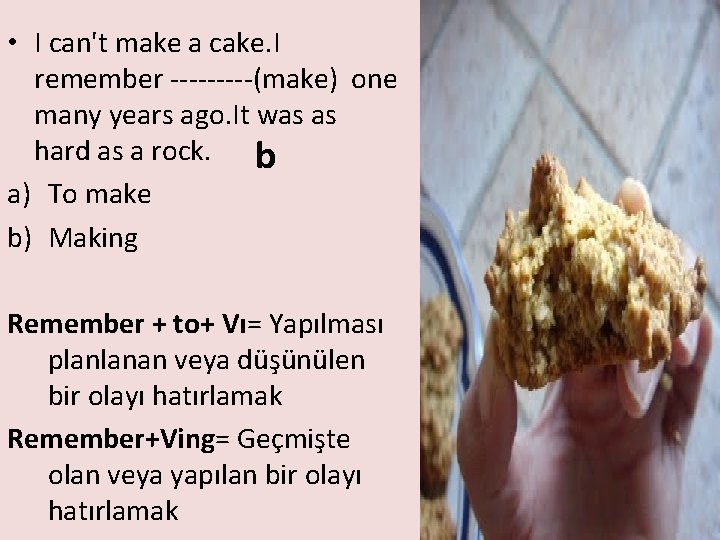  • I can't make a cake. I remember -----(make) one many years ago.