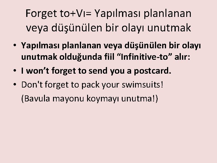 Forget to+Vı= Yapılması planlanan veya düşünülen bir olayı unutmak • Yapılması planlanan veya düşünülen