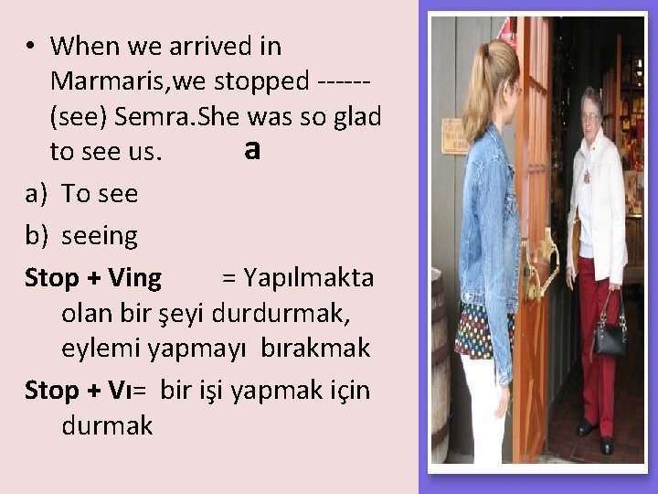  • When we arrived in Marmaris, we stopped -----(see) Semra. She was so