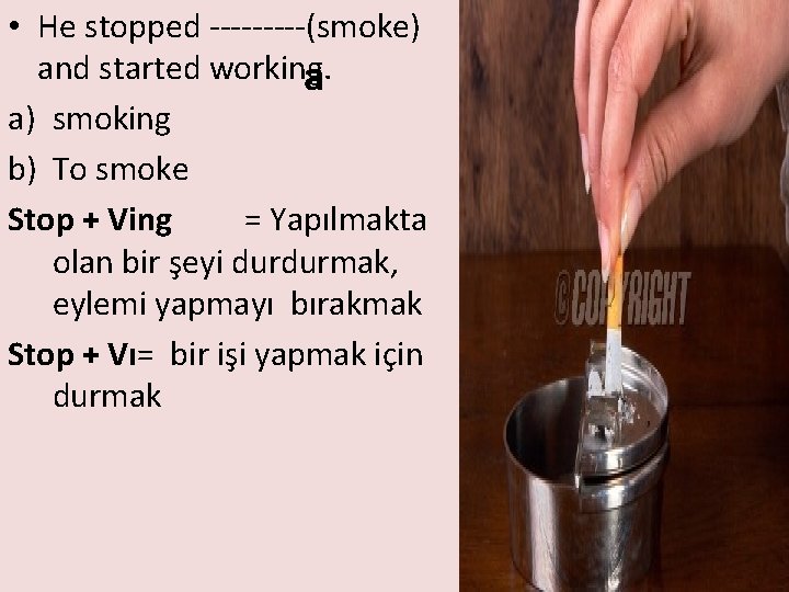  • He stopped -----(smoke) and started working. a a) smoking b) To smoke