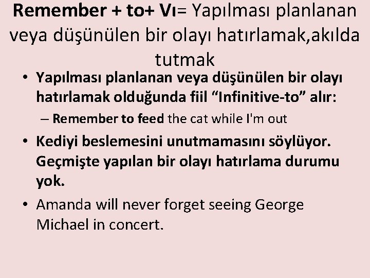 Remember + to+ Vı= Yapılması planlanan veya düşünülen bir olayı hatırlamak, akılda tutmak •