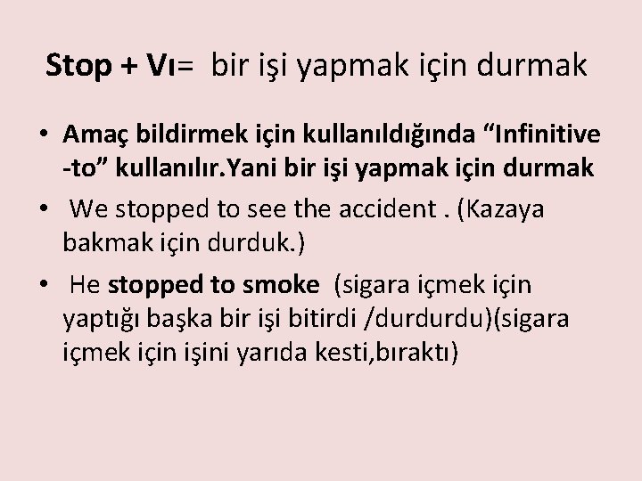 Stop + Vı= bir işi yapmak için durmak • Amaç bildirmek için kullanıldığında “Infinitive