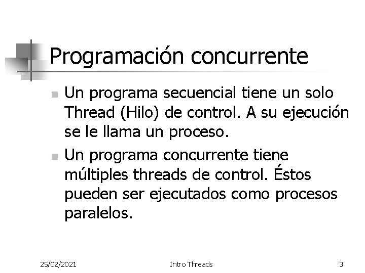 Programación concurrente n n Un programa secuencial tiene un solo Thread (Hilo) de control.