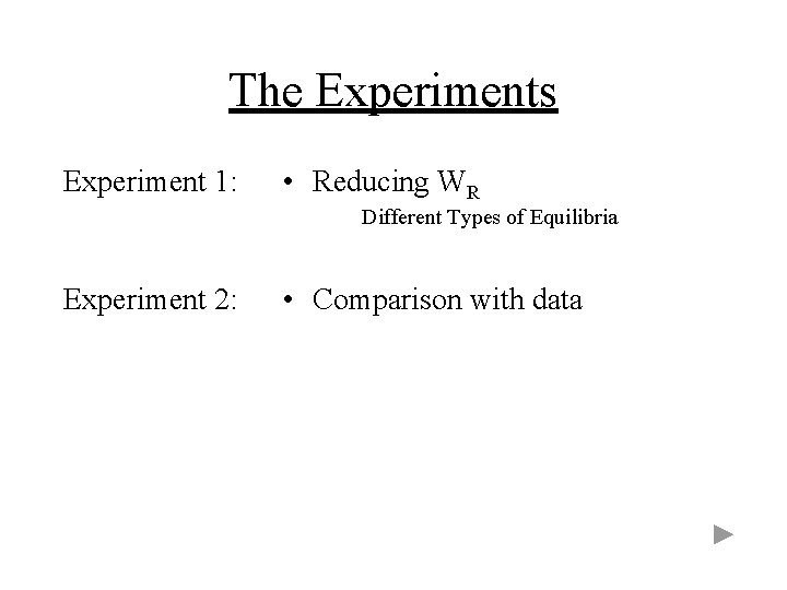 The Experiments Experiment 1: • Reducing WR Different Types of Equilibria Experiment 2: •