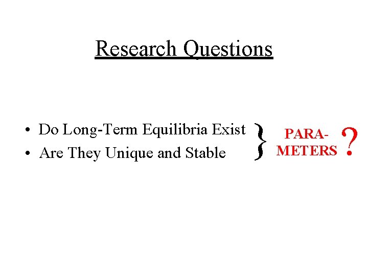 Research Questions • Do Long-Term Equilibria Exist • Are They Unique and Stable }