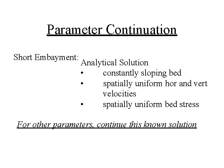 Parameter Continuation Short Embayment: Analytical Solution • constantly sloping bed • spatially uniform hor