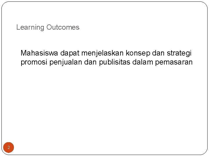 Learning Outcomes Mahasiswa dapat menjelaskan konsep dan strategi promosi penjualan dan publisitas dalam pemasaran Learning Outcomes Mahasiswa dapat menjelaskan konsep dan strategi promosi penjualan dan publisitas dalam pemasaran