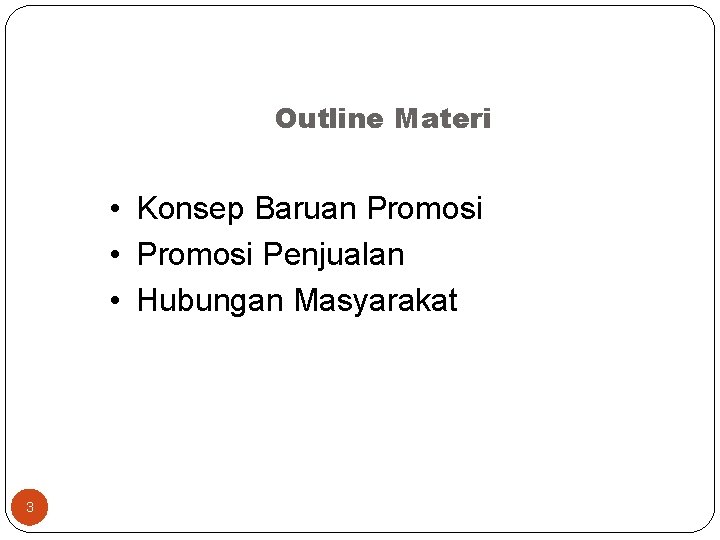 Outline Materi • Konsep Baruan Promosi • Promosi Penjualan • Hubungan Masyarakat 3 Outline Materi • Konsep Baruan Promosi • Promosi Penjualan • Hubungan Masyarakat 3