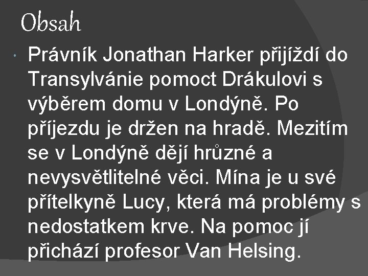 Obsah Právník Jonathan Harker přijíždí do Transylvánie pomoct Drákulovi s výběrem domu v Londýně.