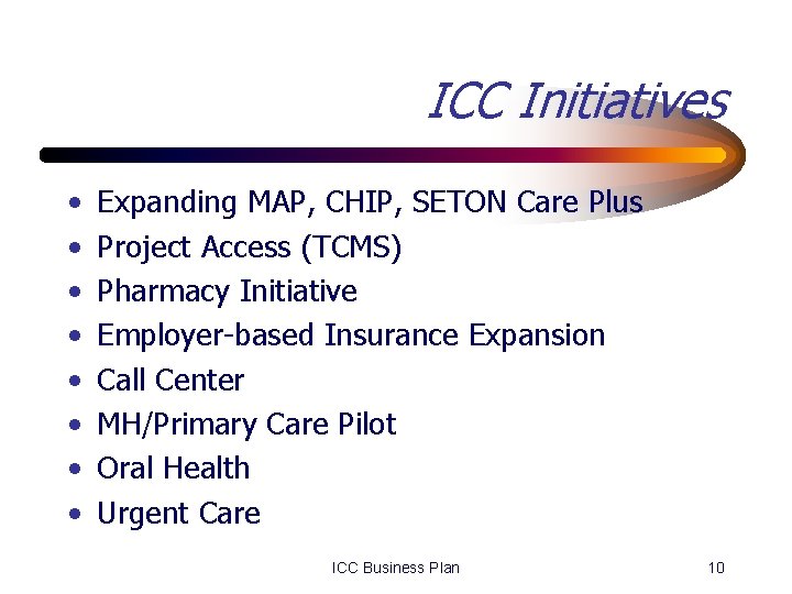 ICC Initiatives • • Expanding MAP, CHIP, SETON Care Plus Project Access (TCMS) Pharmacy