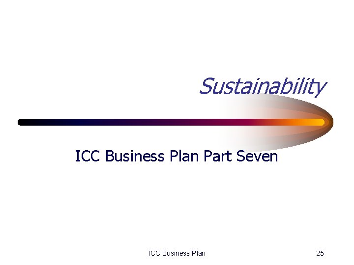 Sustainability ICC Business Plan Part Seven ICC Business Plan 25 