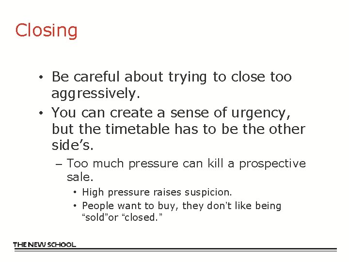 Closing • Be careful about trying to close too aggressively. • You can create