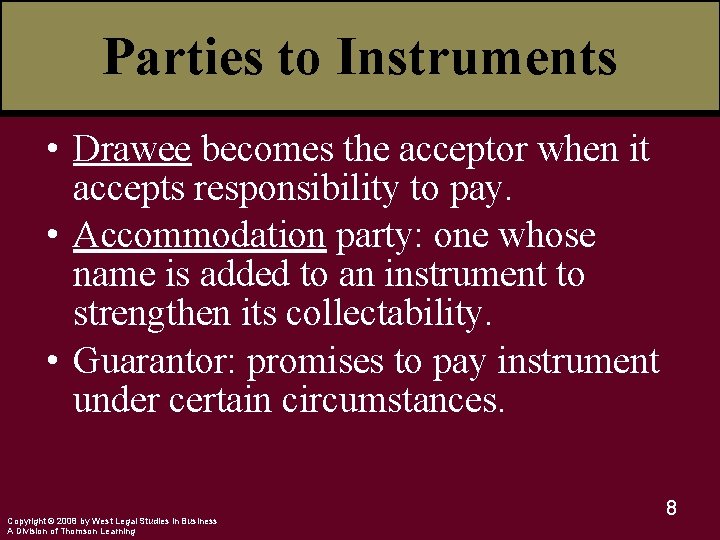 Parties to Instruments • Drawee becomes the acceptor when it accepts responsibility to pay.