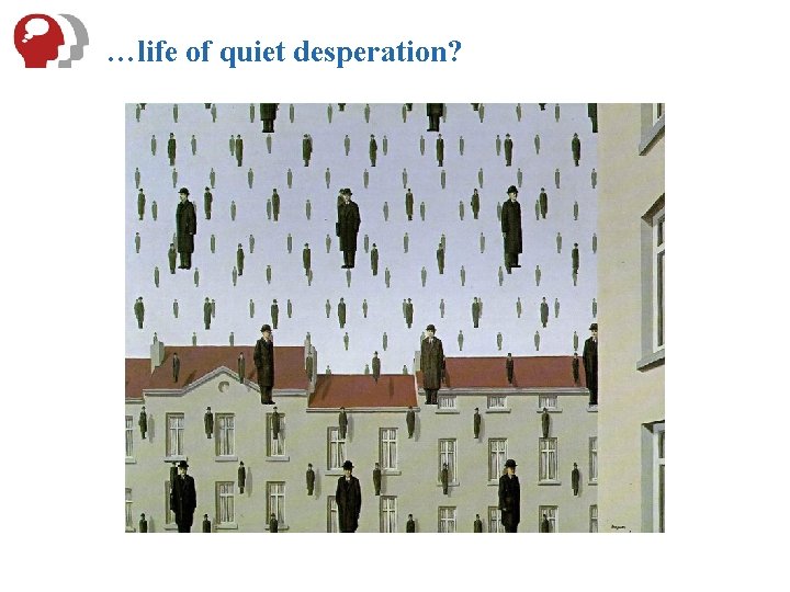 …life of quiet desperation? 