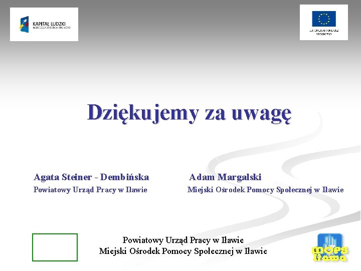 Dziękujemy za uwagę Agata Steiner - Dembińska Adam Margalski Powiatowy Urząd Pracy w Iławie
