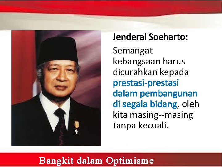 Jenderal Soeharto: Semangat kebangsaan harus dicurahkan kepada prestasi dalam pembangunan di segala bidang, oleh