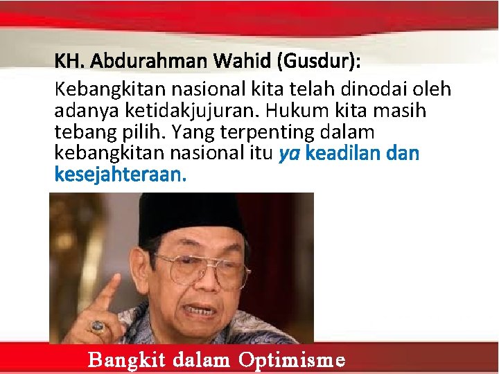 KH. Abdurahman Wahid (Gusdur): Kebangkitan nasional kita telah dinodai oleh adanya ketidakjujuran. Hukum kita