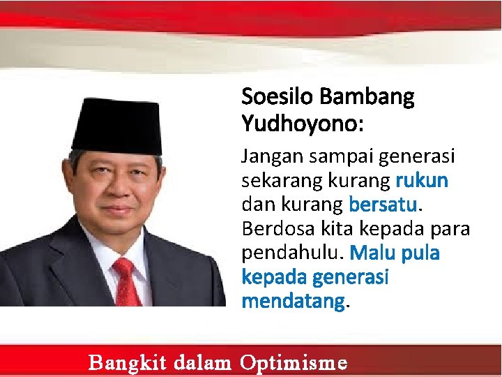 Soesilo Bambang Yudhoyono: Jangan sampai generasi sekarang kurang rukun dan kurang bersatu. Berdosa kita