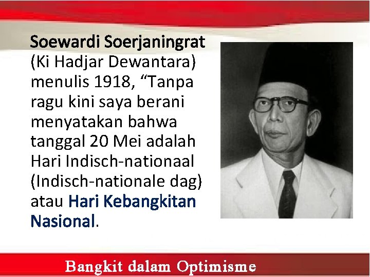 Soewardi Soerjaningrat (Ki Hadjar Dewantara) menulis 1918, “Tanpa ragu kini saya berani menyatakan bahwa