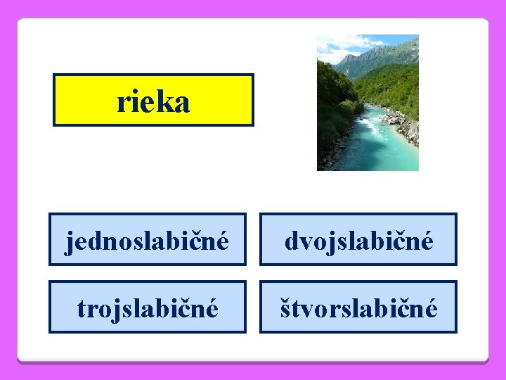rieka jednoslabičné dvojslabičné trojslabičné štvorslabičné 
