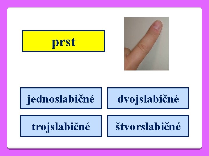 prst jednoslabičné dvojslabičné trojslabičné štvorslabičné 