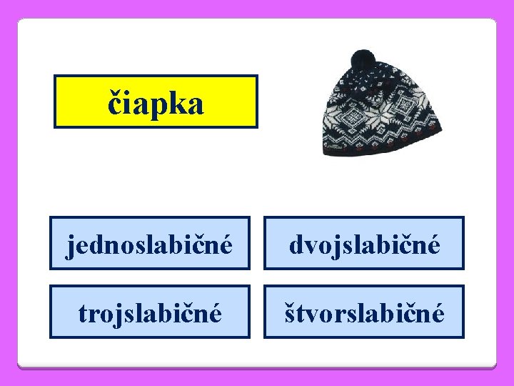 čiapka jednoslabičné dvojslabičné trojslabičné štvorslabičné 