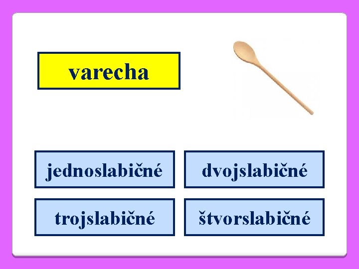 varecha jednoslabičné dvojslabičné trojslabičné štvorslabičné 