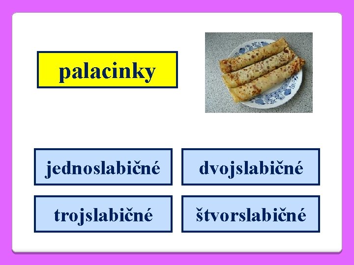 palacinky jednoslabičné dvojslabičné trojslabičné štvorslabičné 