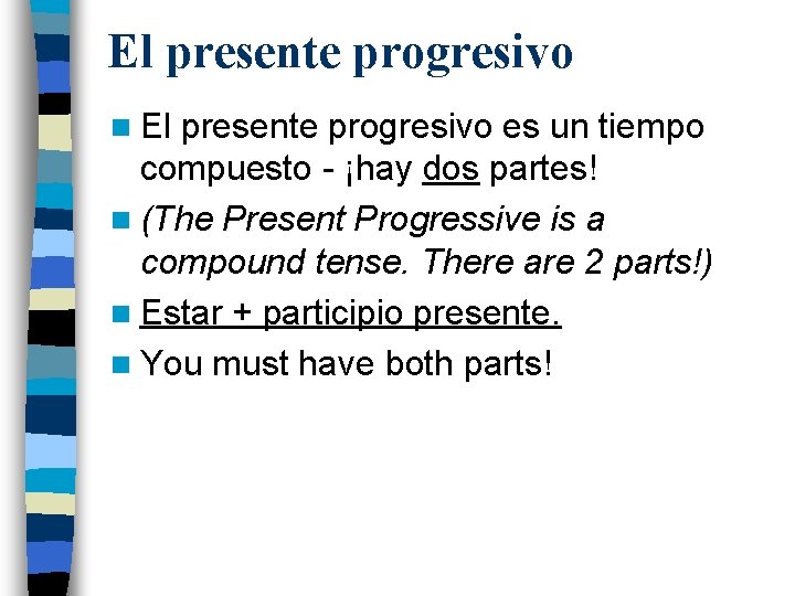 El presente progresivo n El presente progresivo es un tiempo compuesto - ¡hay dos