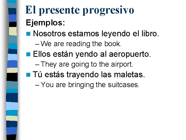 El presente progresivo Ejemplos: n Nosotros estamos leyendo el libro. – We are reading