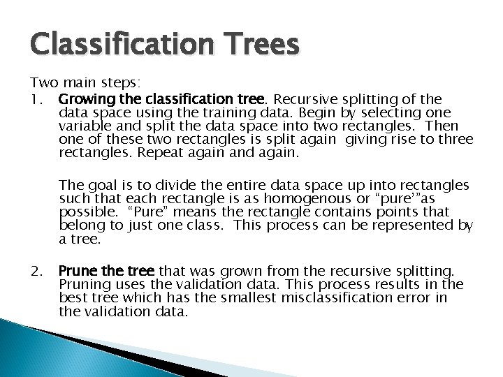 Classification Trees Two main steps: 1. Growing the classification tree. Recursive splitting of the