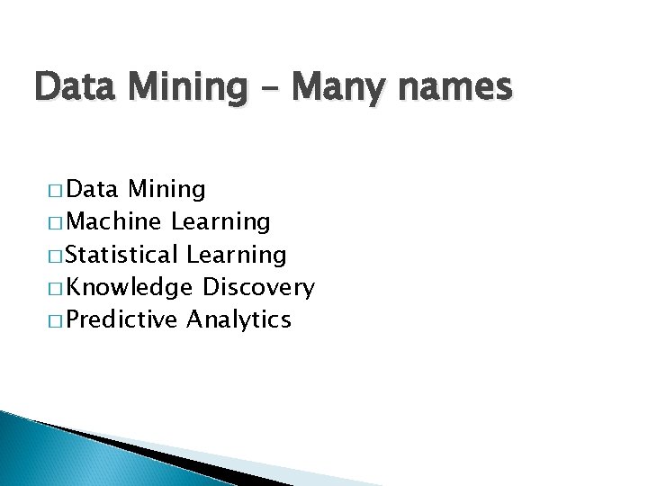 Data Mining – Many names � Data Mining � Machine Learning � Statistical Learning