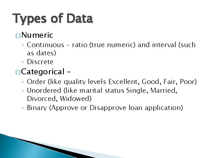 Types of Data � Numeric ◦ Continuous – ratio (true numeric) and interval (such