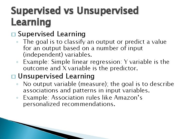 Supervised vs Unsupervised Learning � Supervised Learning ◦ The goal is to classify an