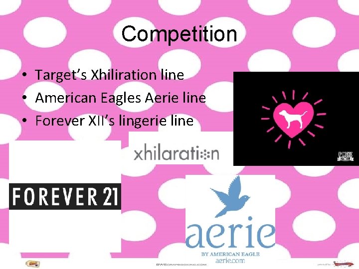 Competition • Target’s Xhiliration line • American Eagles Aerie line • Forever XII’s lingerie Competition • Target’s Xhiliration line • American Eagles Aerie line • Forever XII’s lingerie