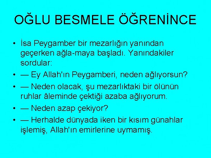 OĞLU BESMELE ÖĞRENİNCE • İsa Peygamber bir mezarlığın yanından geçerken ağla maya başladı. Yanındakiler