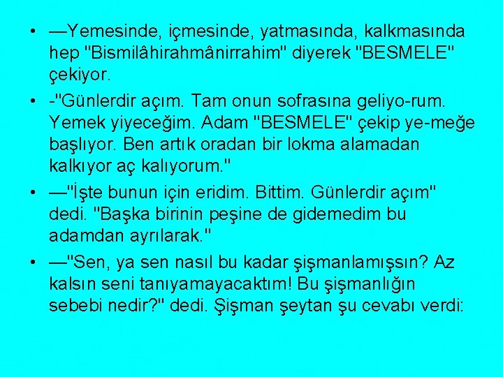  • —Yemesinde, içmesinde, yatmasında, kalkmasında hep "Bismilâhirahmânirrahim" diyerek "BESMELE" çekiyor. • "Günlerdir açım.