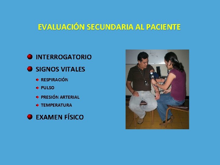 EVALUACIÓN SECUNDARIA AL PACIENTE INTERROGATORIO SIGNOS VITALES RESPIRACIÓN PULSO PRESIÓN ARTERIAL TEMPERATURA EXAMEN FÍSICO