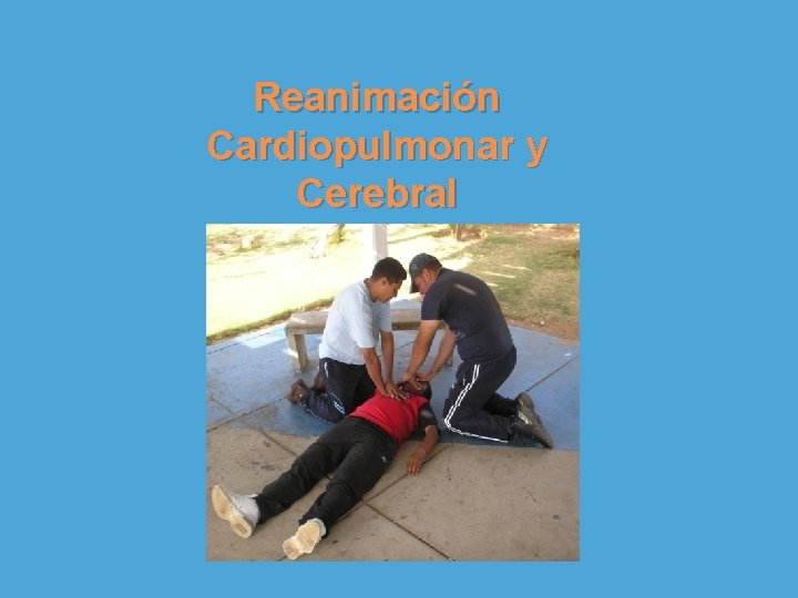 Reanimación Cardiopulmonar y Cerebral 