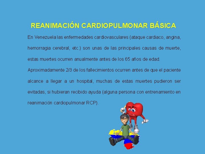 REANIMACIÓN CARDIOPULMONAR BÁSICA En Venezuela las enfermedades cardiovasculares (ataque cardiaco, angina, hemorragia cerebral, etc.