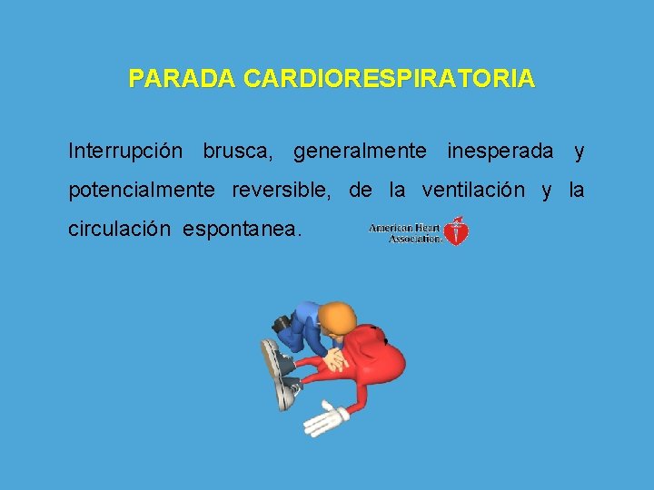 PARADA CARDIORESPIRATORIA Interrupción brusca, generalmente inesperada y potencialmente reversible, de la ventilación y la