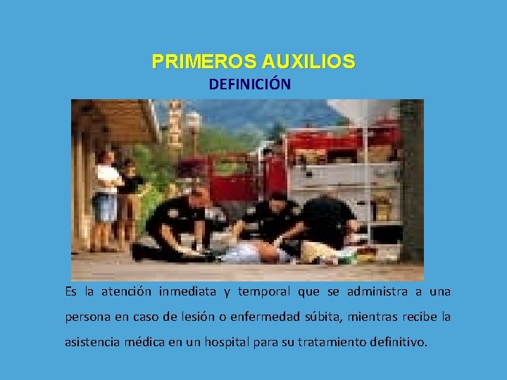 PRIMEROS AUXILIOS DEFINICIÓN Es la atención inmediata y temporal que se administra a una