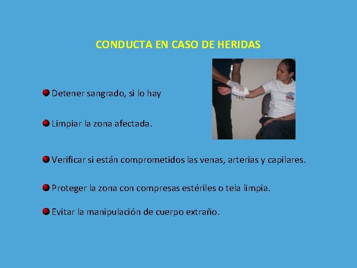 CONDUCTA EN CASO DE HERIDAS Detener sangrado, si lo hay Limpiar la zona afectada.