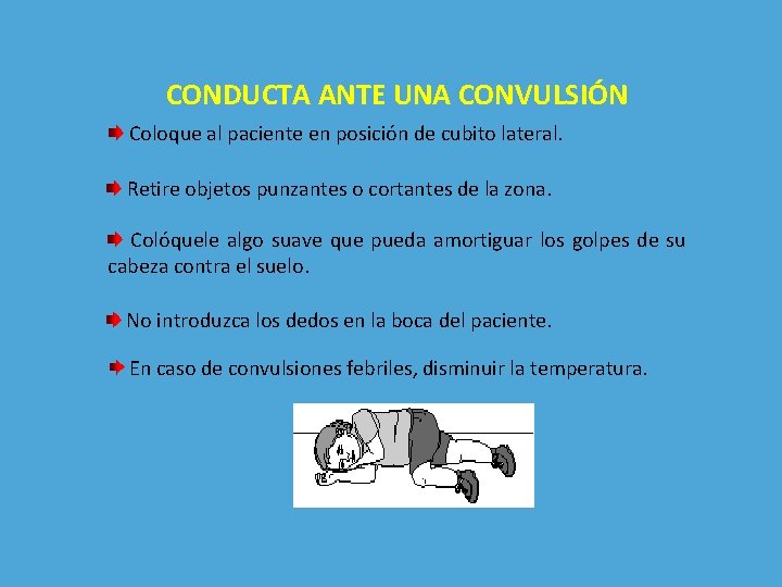 CONDUCTA ANTE UNA CONVULSIÓN Coloque al paciente en posición de cubito lateral. Retire objetos