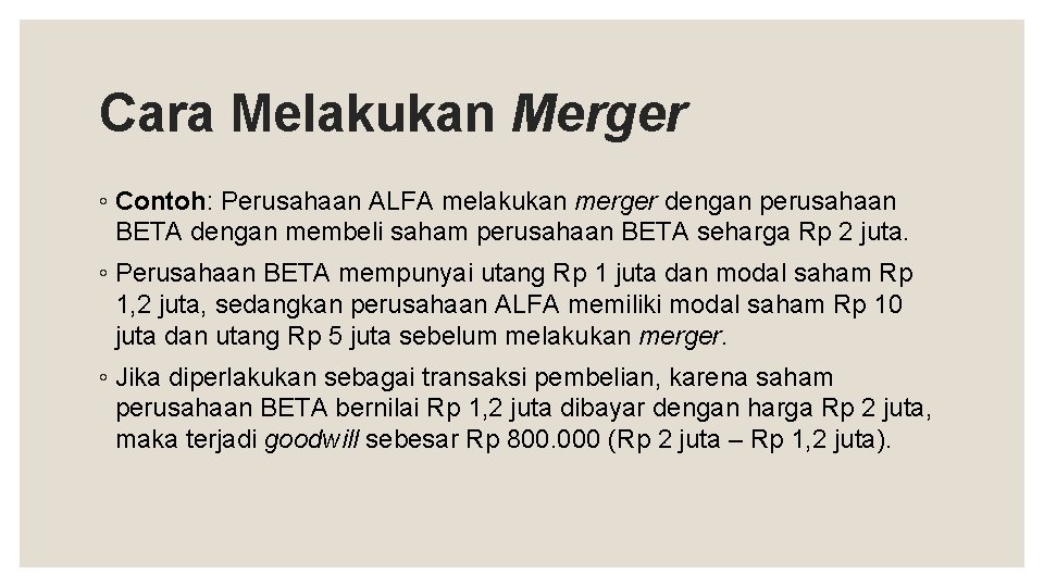 Cara Melakukan Merger ◦ Contoh: Perusahaan ALFA melakukan merger dengan perusahaan BETA dengan membeli