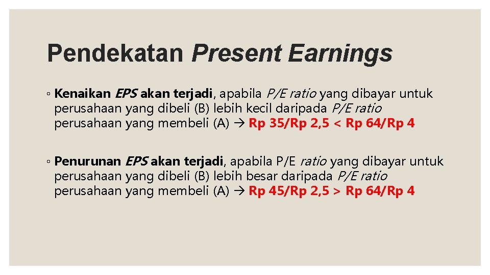 Pendekatan Present Earnings ◦ Kenaikan EPS akan terjadi, apabila P/E ratio yang dibayar untuk