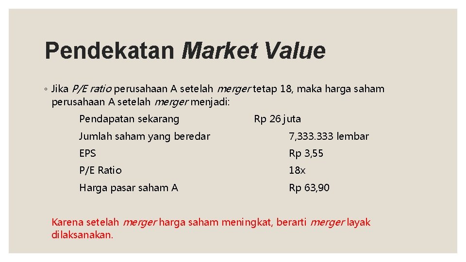 Pendekatan Market Value ◦ Jika P/E ratio perusahaan A setelah merger tetap 18, maka